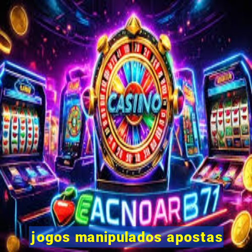 jogos manipulados apostas